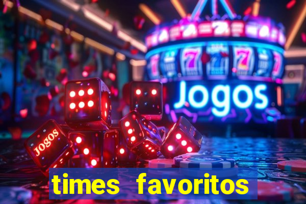 times favoritos para ganhar hoje